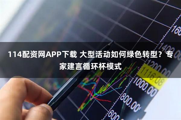 114配资网APP下载 大型活动如何绿色转型？专家建言循环杯模式